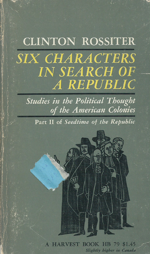 Six Characters in Search of a Republic: Studies in the Political Thought of the American Colonies | Clinton Rossiter