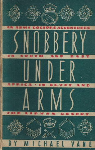 Snobbery Under Arms: An Army Doctor's Adventures in South and East Africa, Egypt and the Libyan Desert | Michael Vane