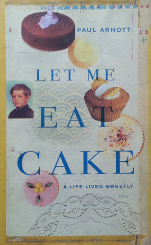 Let me Eat Cake: A Life Sweetly Lived | Paul Arnott