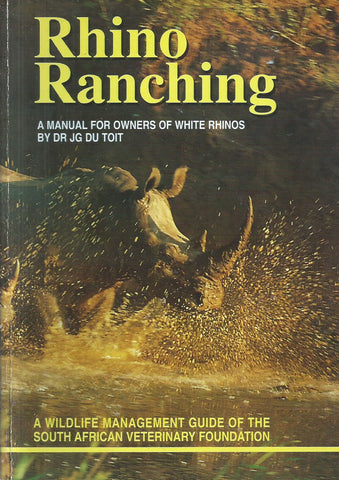 Rhino Ranching: A Manual for Owners of White Rhinos | J. G. du Plessis
