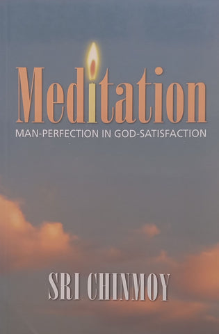 Meditation: Man-Perfection in God-Satisfaction | Sri Chinmoy