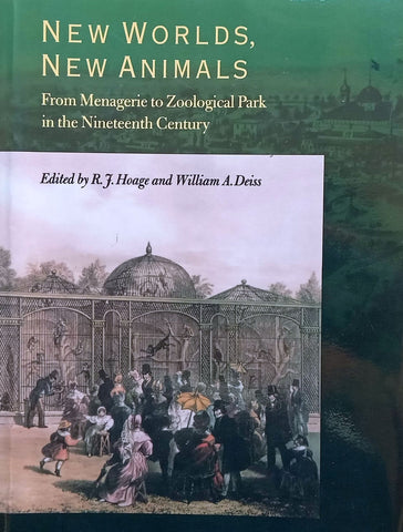 New Worlds, New Animals: From Menagerie to Zoological Park in the Nineteenth Century | R. J. Hoage & William A. Deiss (Eds.)