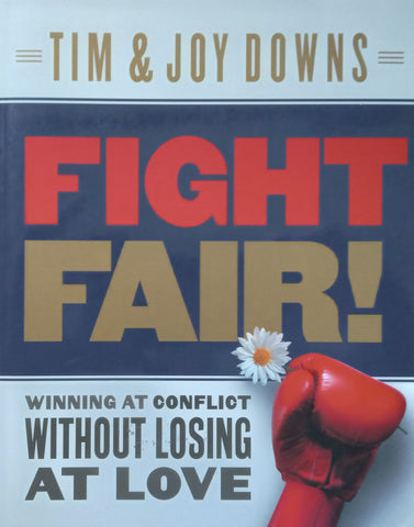 Fight Fair! Winning at Conflict Without Losing at Love | Tim & Joy Downs