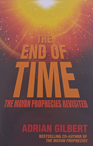 The End of Time: The Mayan Prophecies Revisited | Adrian Gilbert