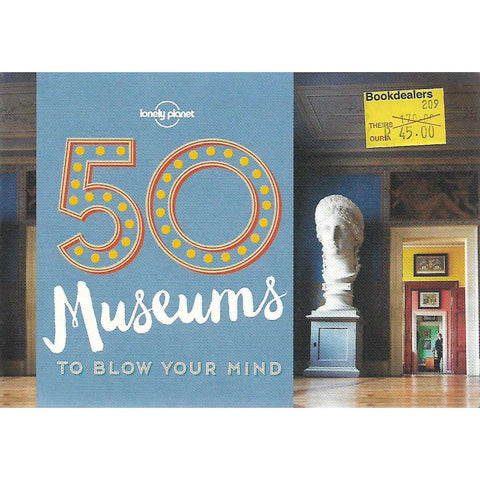 50 Museums To Blow Your Mind | Ben Handicott and Kalya Ryan