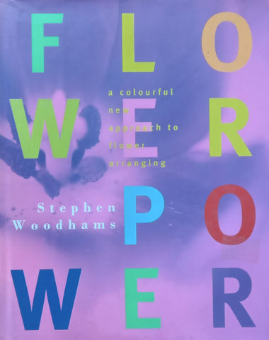 Flower Power: A Colourful New Approach to Flower Arranging | Stephen Woodhams