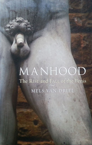 Manhood: The Rise and Fall of the Penis | Mels van Driel