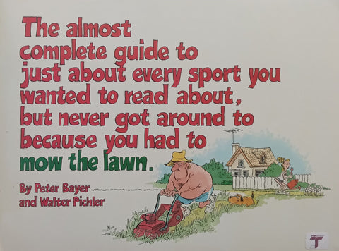 The Almost Complete Guide to Just About Every Sport You Wanted to Read About, Bit Never Got Around to Because You Had to Mow the Lawn | Peter Bayer & Walter Pichler