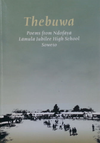 Thebuwa: Poems from Ndofaya Lamula Jubilee High School Soweto