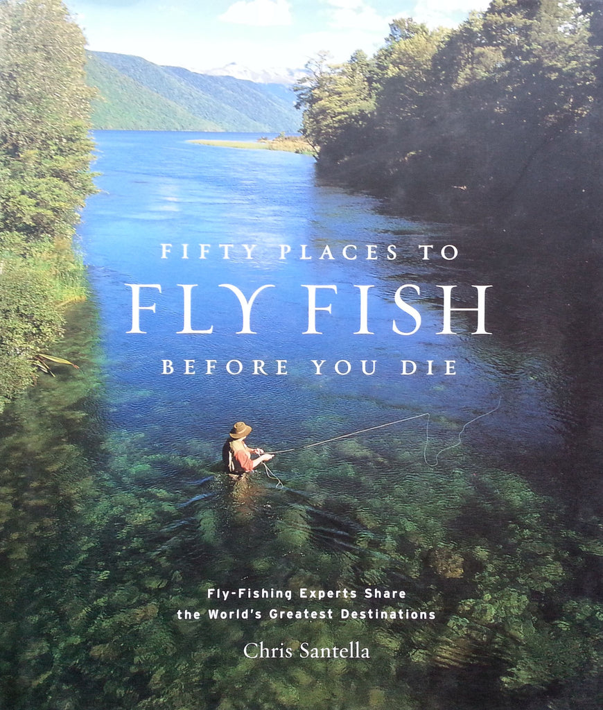 Fifty Places to Fly Fish Before You Die | Chris Santella