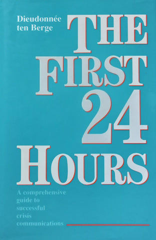 The First 24 Hours: A Comprehensive Guide to Successful Crisis Communications | Dieudonnee ten Berge