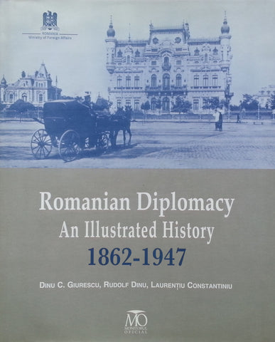 Romanian Diplomacy: An Illustrated History, 1862-1947 | Dinu C. Giurescu, et al.