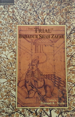 The Trial of Bahadur Shah Zafar | Pramod K. Nayar (Ed.)