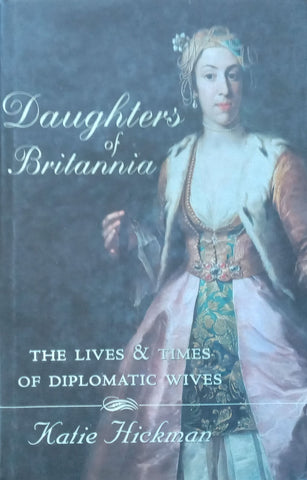 Daughters of Britannia: The Lives & Times of Diplomatic Times | Katie Hickman