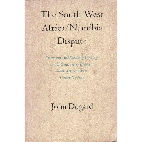 The South West Africa | Namibia Dispute: (Signed by the Editor) Documents and Scholarly Writings on the Controversy Between South Africa and the United Nations | Editor: John Dugard