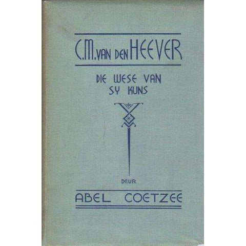 C.M. van den Heever: (Afrikaans) Die Wese Van sy Kuns | Abel Coetzee