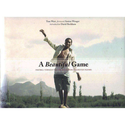 A Beautiful Game: (With Author's Inscription) Football Through the Eyes of the World's Greatest Players | Tom Watt, Introduction David Beckham