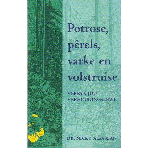 Potrose, Perels, Varke en Volstruise: (Afrikaans) Verryk Jou Verhoudingslewe | Nicky Alpaslan