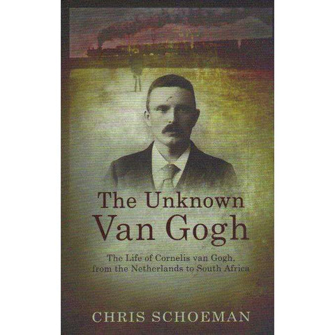 The Unknown Van Gogh: The Life of Cornelis Van Gogh, From The Netherlands to South Africa | Chris Schoeman