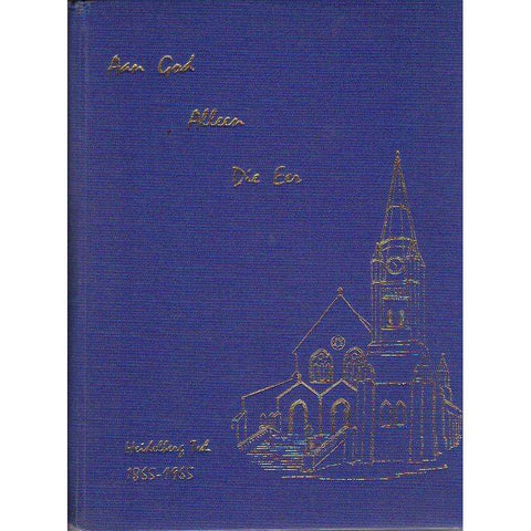 Aan God Alleen Die Eer: (Inscribed by Author) 'n Geskiedenis van die Ned. Geref. Gemeente Heidelberg, Transvaal (1865 - 1965) | A.E. Faul Bosman