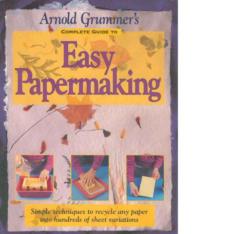 Arnold Grummer's Complete Guide to Easy Papermaking | Arnold Grummer