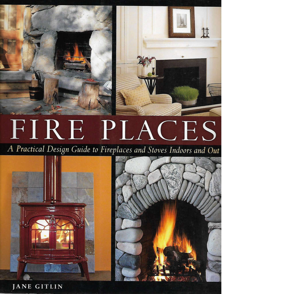 Bookdealers:Fire Places: A Practical Design Guide to Fireplaces and Stoves indoors and out | Jane Gitlin