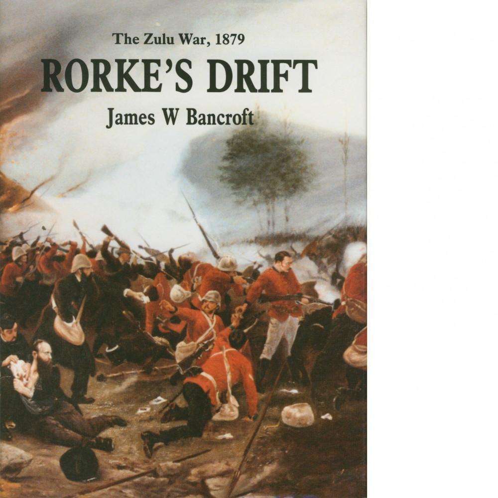 Rorke's Drift: The Zulu War, 1879 by James W. Bancroft