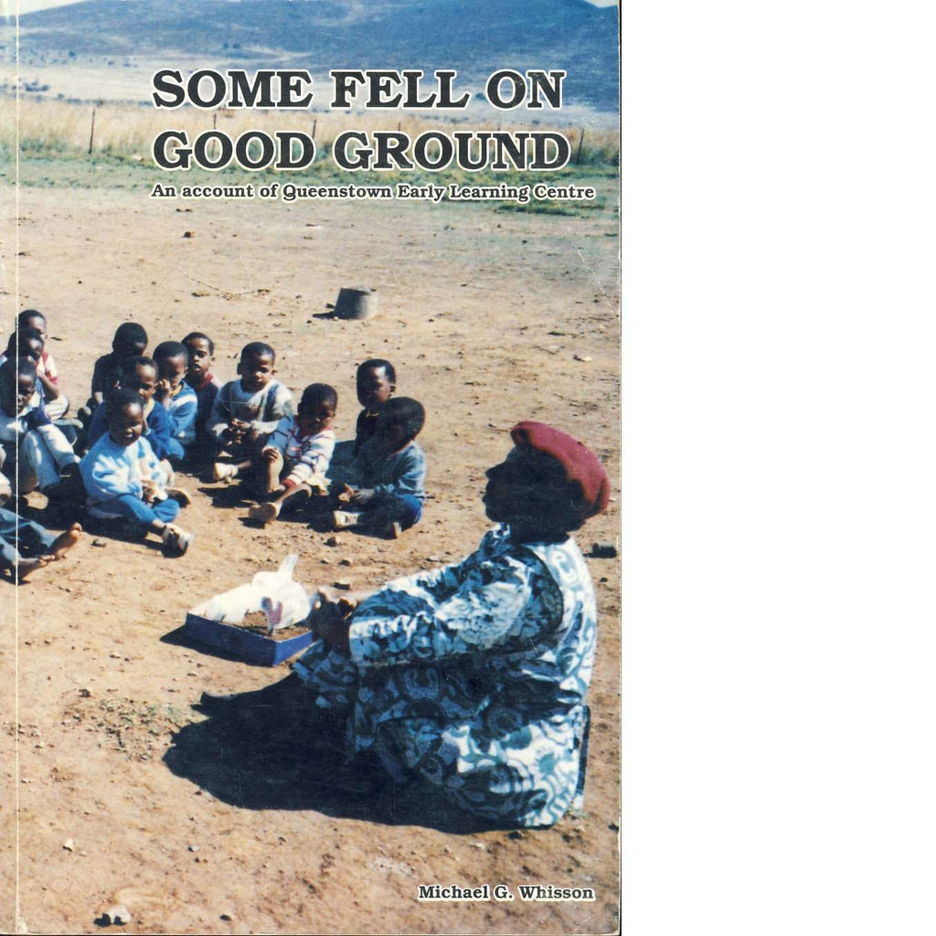 Bookdealers:Some Fell On Good Ground: An Account of Queenstown Early Learning Centre (Inscribed) | Michael G. Whisson