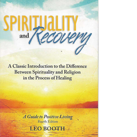 Spirituality and Recovery: A Classic Introduction to the Difference Between Spirituality and Religion in the Process of Healing | Leo Booth