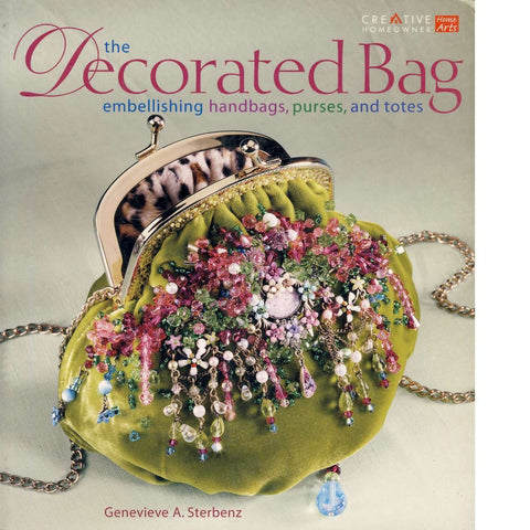 The Decorated Bag: Creating Designer Handbags, Purses, and Totes Using Embellishments | Genevieve A. Sterbenz