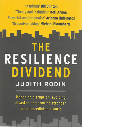The Resilience Dividend: Managing Disruption, Avoiding Disaster, and Growing Stronger in an Unpredictable World | Judith Rodin