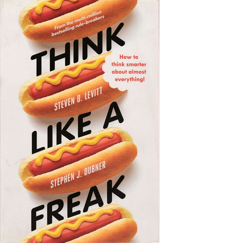 Think Like a Freak | Stephen J. Dubner and Steven D. Levitt