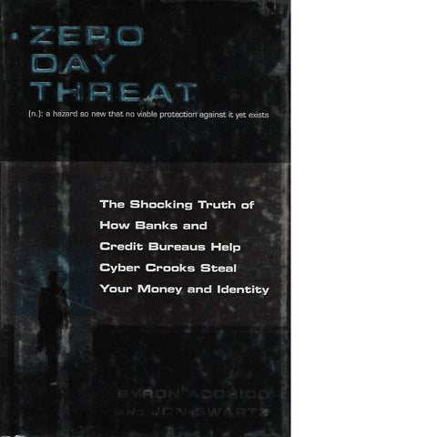 Zero Day Threat: The Shocking Truth of How Banks and Credit Bureaus Help Cyber Crooks Steal Your Money and Identity | Jon Swartz and Byron Acohido