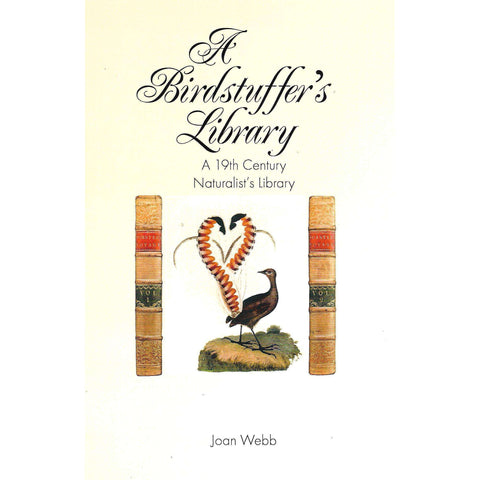 A Birdstuffer's Library: A 19th Century Naturalist's Library (Limited Edition Inscribed by Author) | Joan Webb