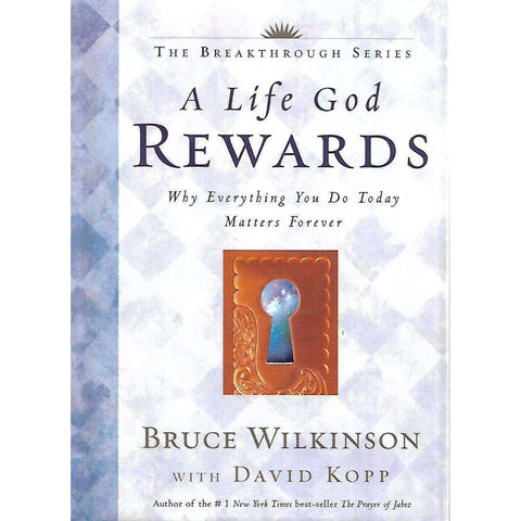 A Life God Rewards: Why Everything You Do Today Matters Forever | Bruce Wilkinson