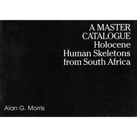 A Master Catalogue: Holocene Human Skeletons from South Africa | Alan G. Morris