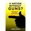 Bookdealers:A Nation Without Guns? The Story of Gun Free South Africa (Inscribed by Author) | Adele Kirsten