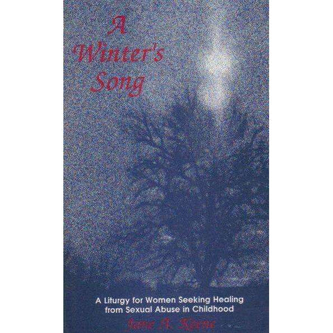 A Winter's Song: A Liturgy for Women Seeking Healing From Sexual Abuse in Childhood | Jane A Keene