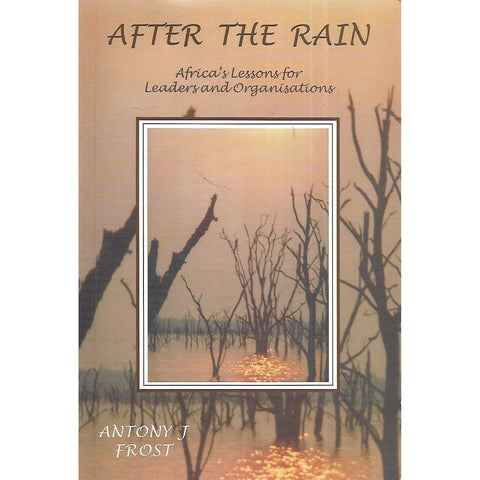 After the Rain: Africa's Lessons for Leaders and Organisations (Inscribed by Author) | Antony J. Frost