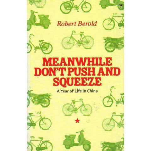 Meanwhile Don't Push and Squeeze: (Inscribed) A Year of Life in China | Robert Berold
