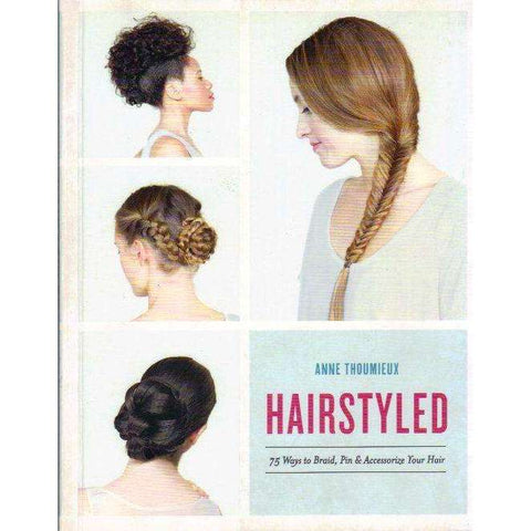 Hairstyled: 75 Ways to Braid, Pin & Accessorize Your Hair | Anne Thoumieux