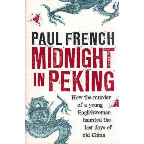 Midnight in Peking: How the Murder of a Young Englishwoman Haunted the Last Days of Old China | Paul French