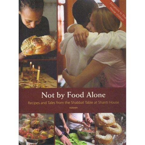 Not by Food Alone: Recipes and Tales from the Shabbat Table at Shanti House | Editor: Michael Moses