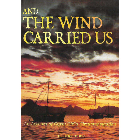And the Wind Carried Us: An Account of Gipsy Girl's Circumnavigation | Gilbert Goor