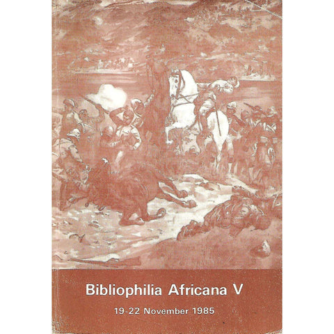 Bibliophilia Africana V (Proceedings of the Fifth South African Conference of Bibliophiles, November 1985)