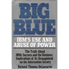 Bookdealers:Big Blue: IBM's Use and Abuse of Power | Richard Thomas DeLamarter