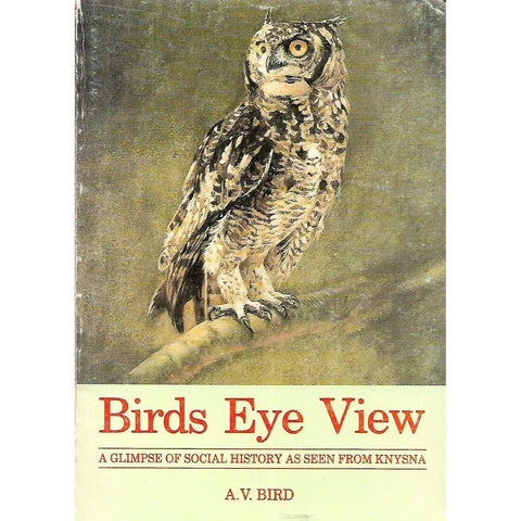 Birds Eye View: A Glimpse of Social History as Seen from Knysna (Inscribed by Author) | A. V. Bird