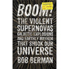 Bookdealers:Boom! The Violent Supernovas, Galactic Explosions and Earthly Mayhem that Shook Our Universe | Bob Berman