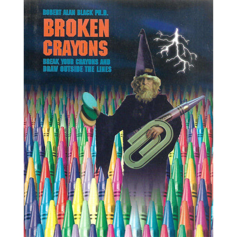 Broken Crayons: Break Your Crayons and Draw Outside the Lines (Inscribed by Author, with Drawing) | Robert Alan Black