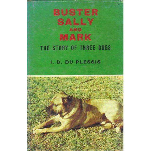 Buster, Sally and Mark: (This Edition is Limited to 1000 Numbered Copies of Which This is No. 493.) The Story of Three Dogs | 	Izak David Du Plessis